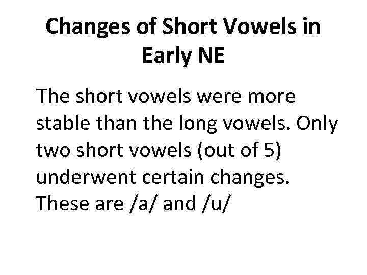 Changes of Short Vowels in Early NE The short vowels were more stable than