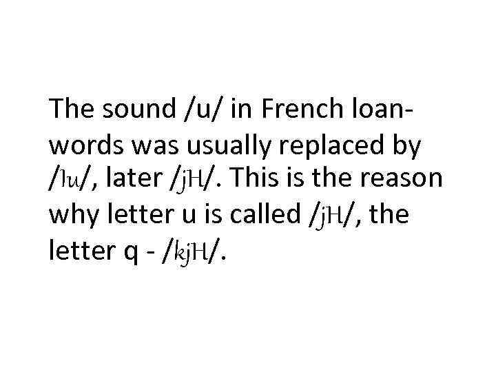 The sound /u/ in French loanwords was usually replaced by /Iu/, later /j. H/.