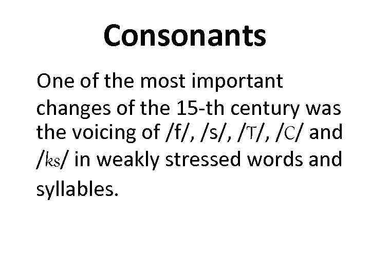 Consonants One of the most important changes of the 15 -th century was the