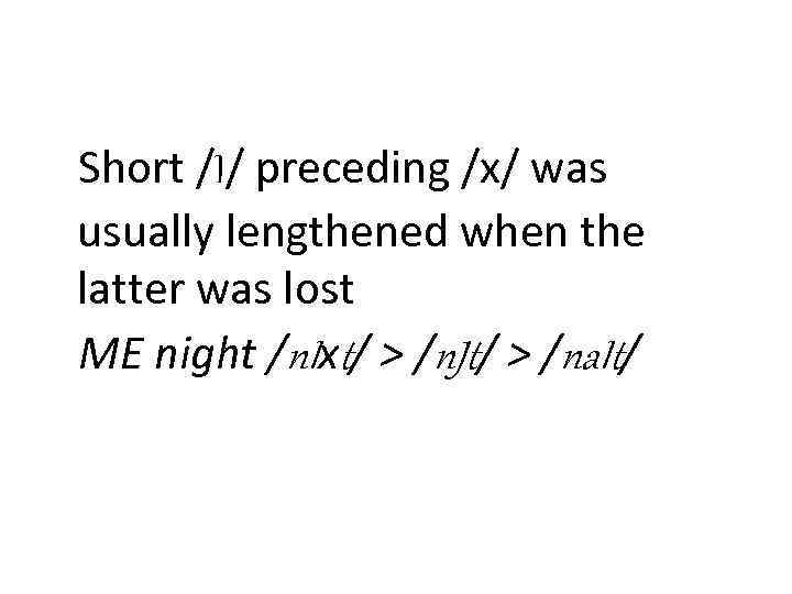 Short /I/ preceding /x/ was usually lengthened when the latter was lost ME night