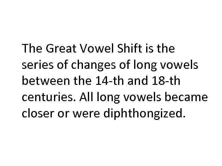 The Great Vowel Shift is the series of changes of long vowels between the