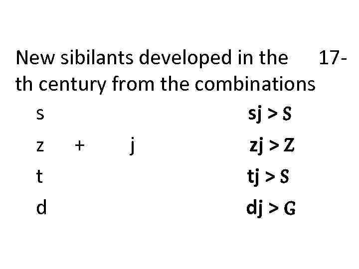 New sibilants developed in the 17 th century from the combinations s sj >