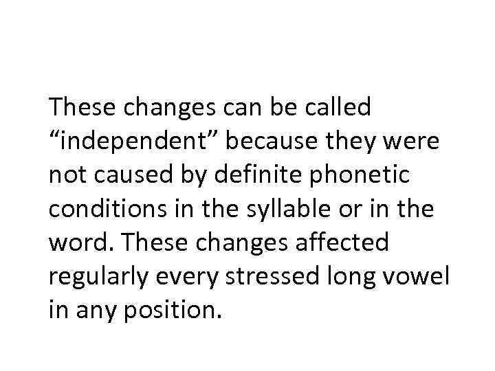 These changes can be called “independent” because they were not caused by definite phonetic