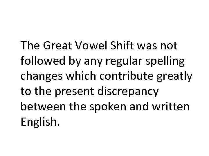 The Great Vowel Shift was not followed by any regular spelling changes which contribute