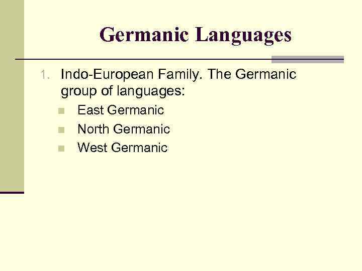 Germanic Languages 1. Indo-European Family. The Germanic group of languages: n n n East