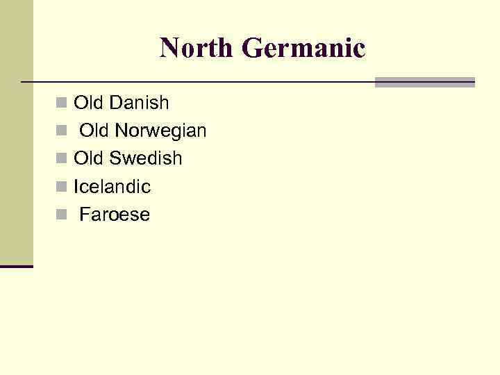North Germanic n Old Danish n Old Norwegian n Old Swedish n Icelandic n