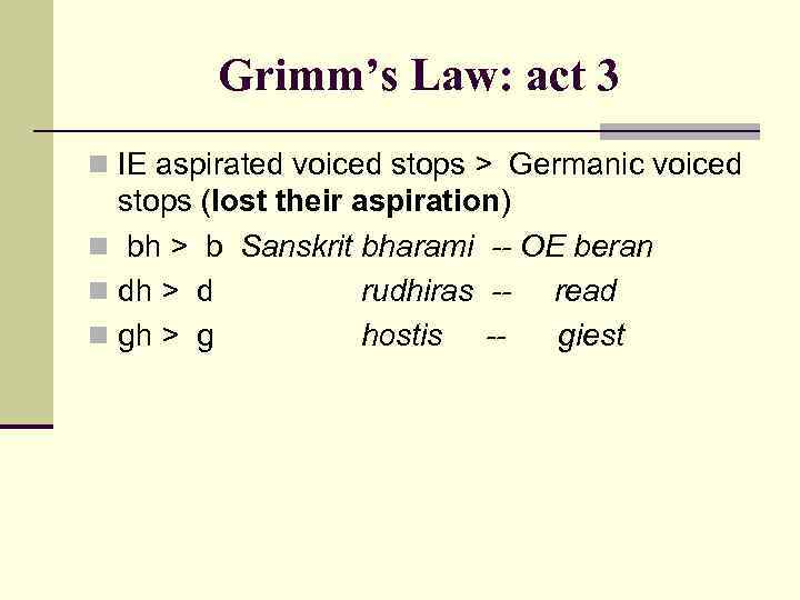 Grimm’s Law: act 3 n IE aspirated voiced stops > Germanic voiced stops (lost