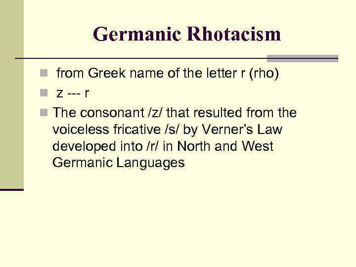 Germanic Rhotacism n from Greek name of the letter r (rho) n z ---