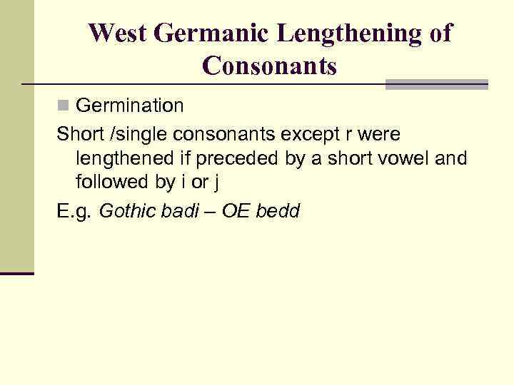 West Germanic Lengthening of Consonants n Germination Short /single consonants except r were lengthened
