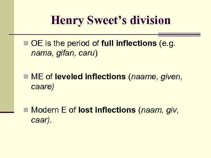 Henry Sweet’s division n OE is the period of full inflections (e. g. nama,