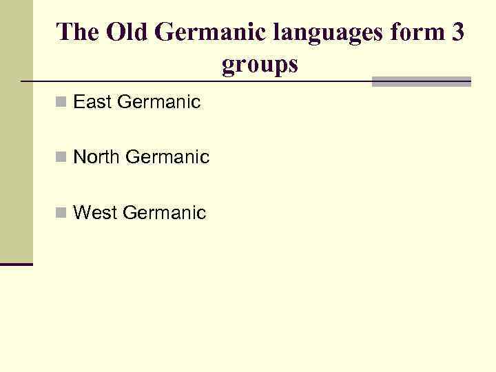 The Old Germanic languages form 3 groups n East Germanic n North Germanic n