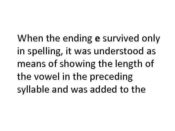 When the ending e survived only in spelling, it was understood as means of