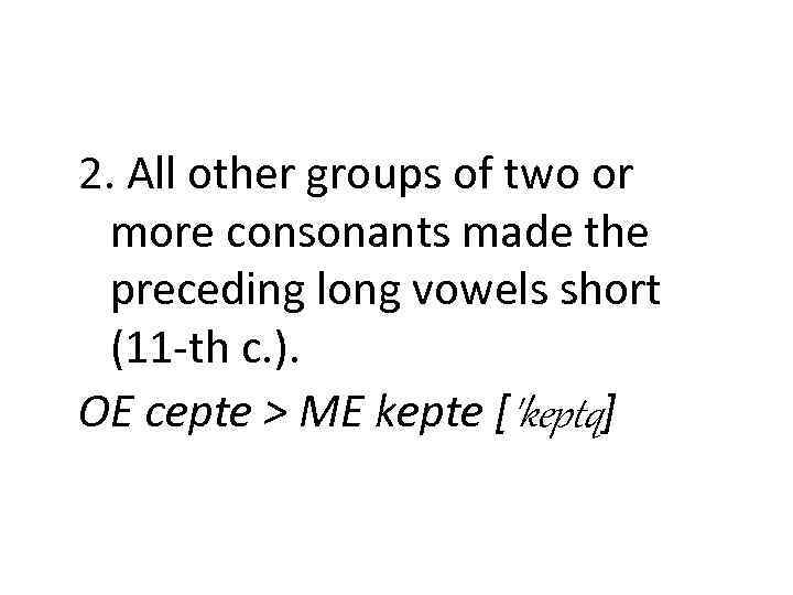 2. All other groups of two or more consonants made the preceding long vowels