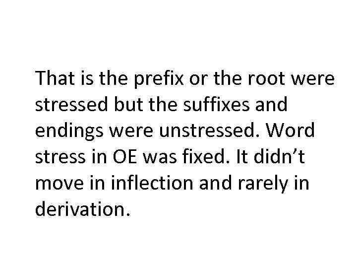 That is the prefix or the root were stressed but the suffixes and endings