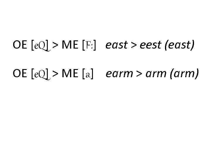 OE [e. Q] > ME [F: ] east > eest (east) OE [e. Q]