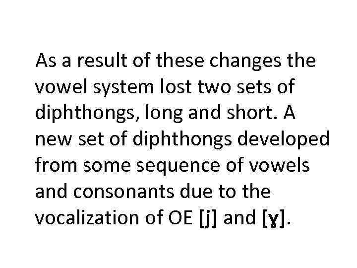 As a result of these changes the vowel system lost two sets of diphthongs,