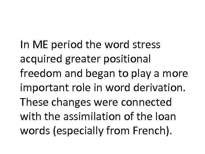 In ME period the word stress acquired greater positional freedom and began to play