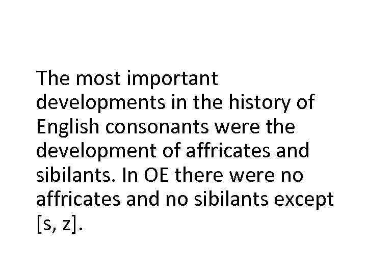 The most important developments in the history of English consonants were the development of