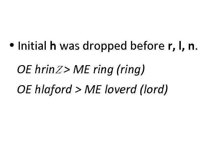  Initial h was dropped before r, l, n. OE hrin. Z > ME