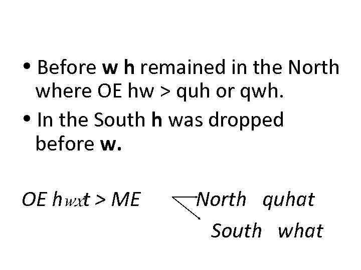  Before w h remained in the North where OE hw > quh or