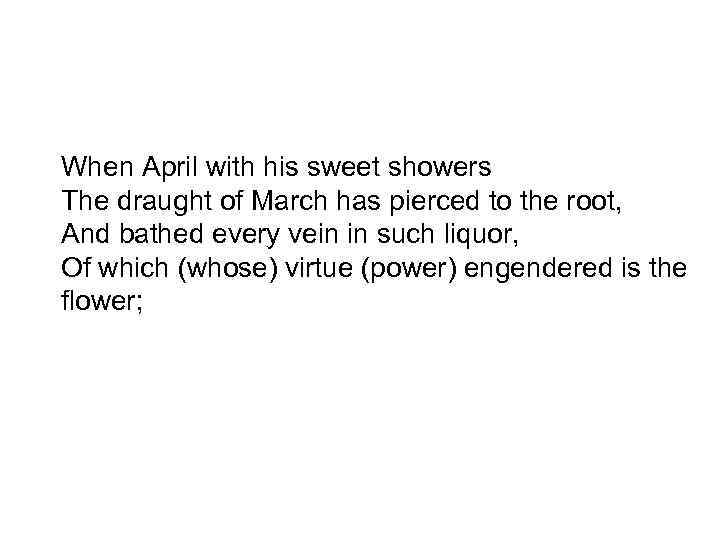 When April with his sweet showers The draught of March has pierced to the