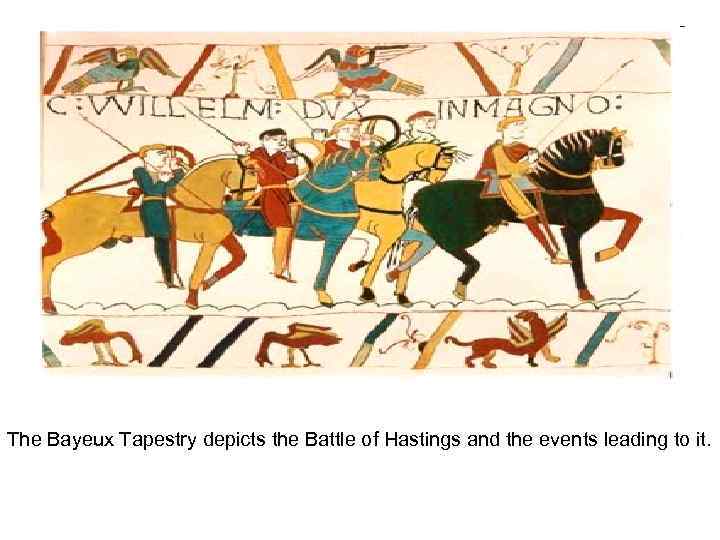 The Bayeux Tapestry depicts the Battle of Hastings and the events leading to it.