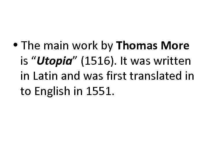  The main work by Thomas More is “Utopia” (1516). It was written in