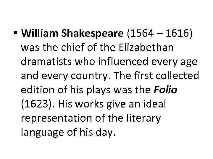  William Shakespeare (1564 – 1616) was the chief of the Elizabethan dramatists who