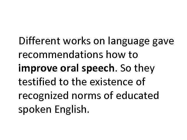 Different works on language gave recommendations how to improve oral speech. So they testified