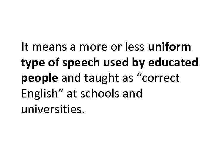 It means a more or less uniform type of speech used by educated people