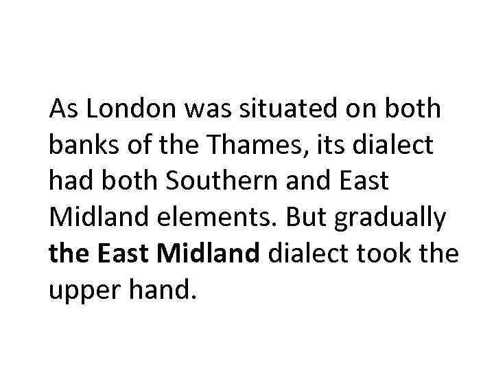 As London was situated on both banks of the Thames, its dialect had both