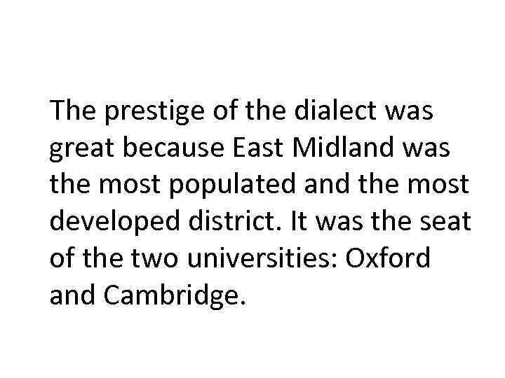 The prestige of the dialect was great because East Midland was the most populated