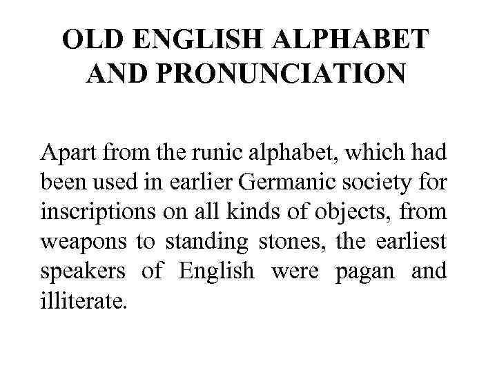 OLD ENGLISH ALPHABET AND PRONUNCIATION Apart from the runic alphabet, which had been used
