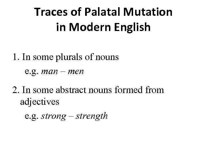 Traces of Palatal Mutation in Modern English 1. In some plurals of nouns e.