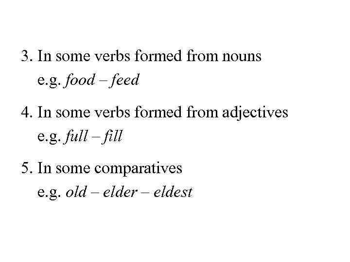 3. In some verbs formed from nouns e. g. food – feed 4. In