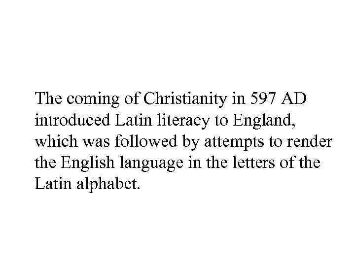  The coming of Christianity in 597 AD introduced Latin literacy to England, which