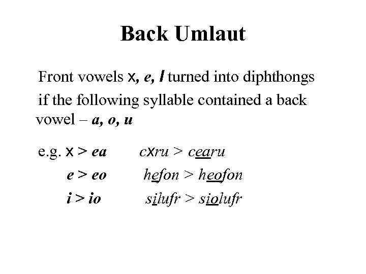 Back Umlaut Front vowels x, e, I turned into diphthongs if the following syllable