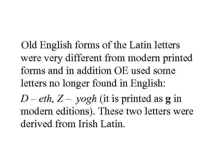  Old English forms of the Latin letters were very different from modern printed