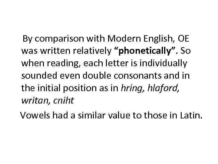  By comparison with Modern English, OE was written relatively “phonetically”. So when reading,