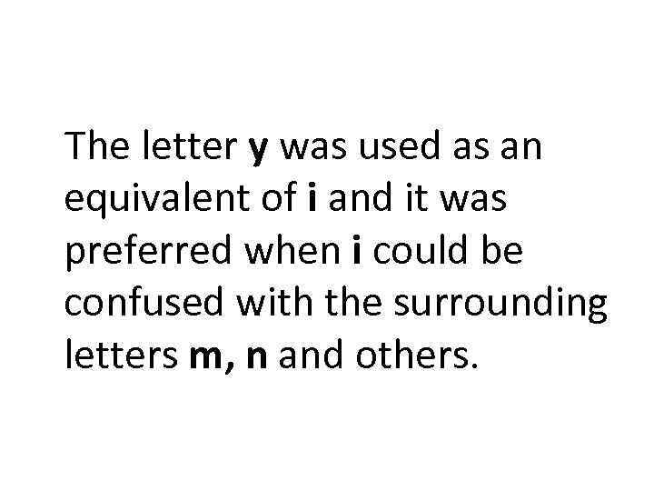 The letter y was used as an equivalent of i and it was preferred