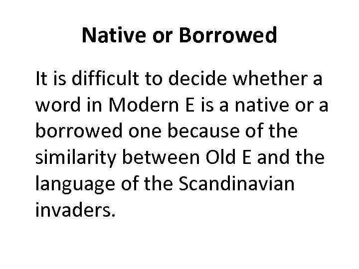 Native or Borrowed It is difficult to decide whether a word in Modern E