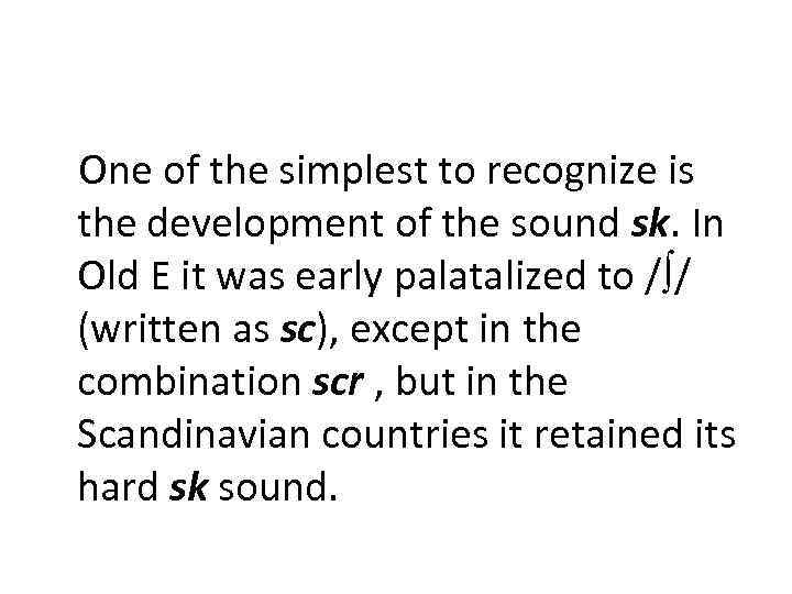 One of the simplest to recognize is the development of the sound sk. In