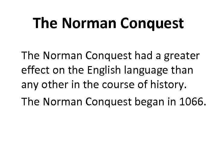 The Norman Conquest had a greater effect on the English language than any other