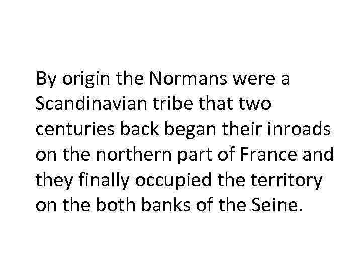 By origin the Normans were a Scandinavian tribe that two centuries back began their