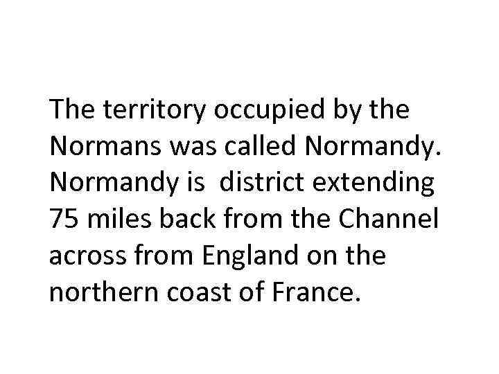 The territory occupied by the Normans was called Normandy is district extending 75 miles