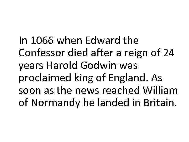 In 1066 when Edward the Confessor died after a reign of 24 years Harold