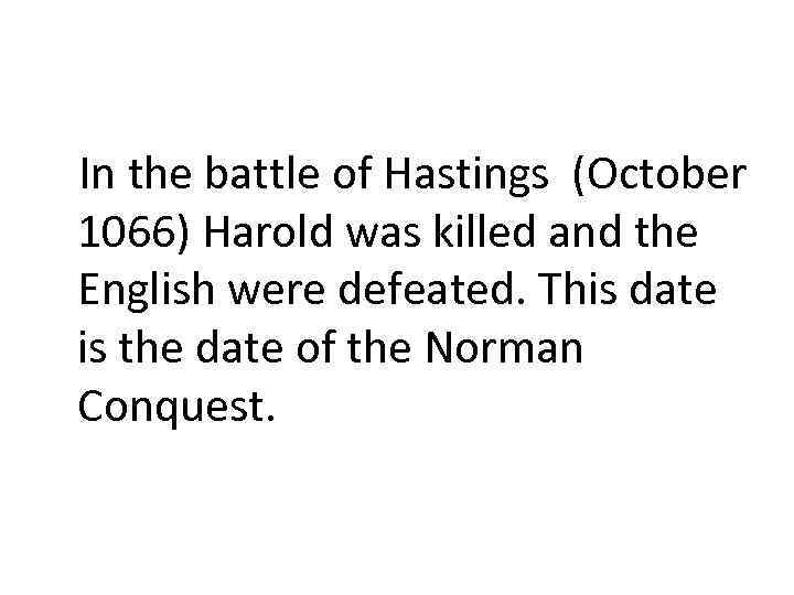 In the battle of Hastings (October 1066) Harold was killed and the English were