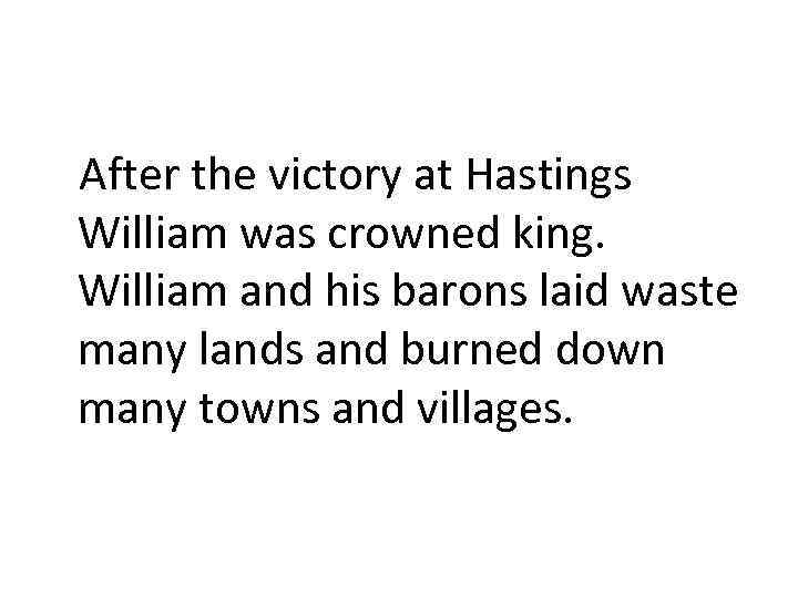 After the victory at Hastings William was crowned king. William and his barons laid