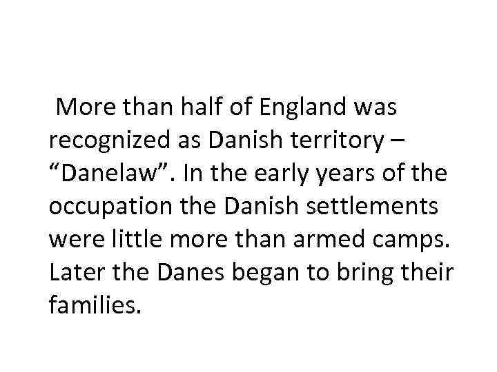 More than half of England was recognized as Danish territory – “Danelaw”. In the