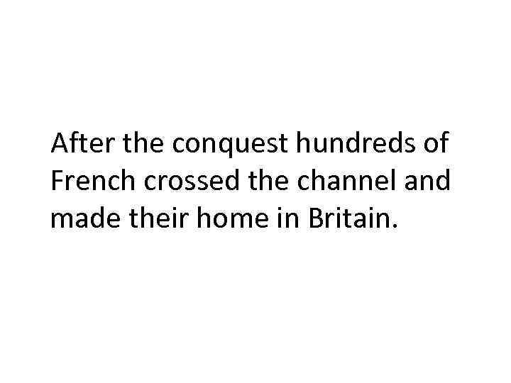 After the conquest hundreds of French crossed the channel and made their home in